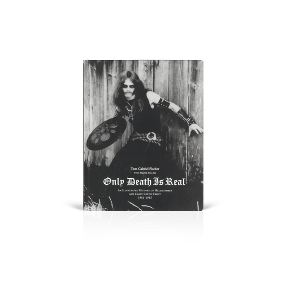 Only Death is Real: An Illustrated History of Hellhammer and Early Celtic Frost 1981 - 1985