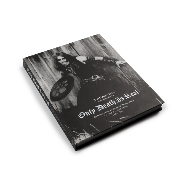 Only Death is Real: An Illustrated History of Hellhammer and Early Celtic Frost 1981 - 1985